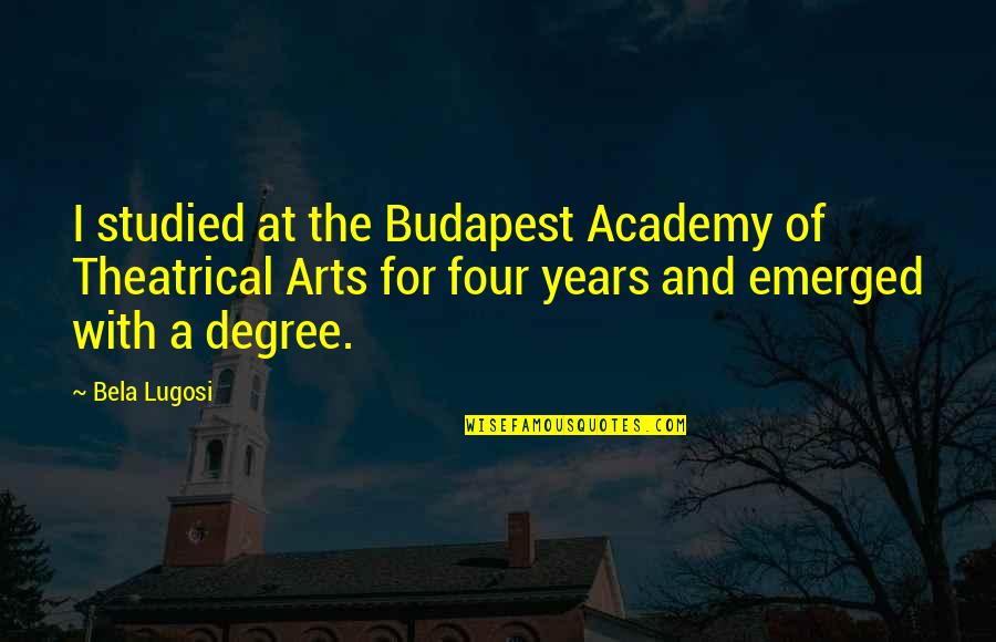 Emerged Quotes By Bela Lugosi: I studied at the Budapest Academy of Theatrical