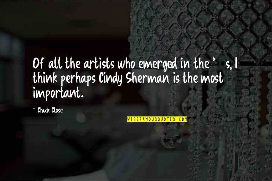 Emerged Quotes By Chuck Close: Of all the artists who emerged in the