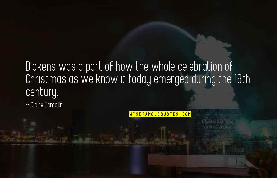 Emerged Quotes By Claire Tomalin: Dickens was a part of how the whole Emerged Quotes By Claire Tomalin: Dickens was a part of how the whole