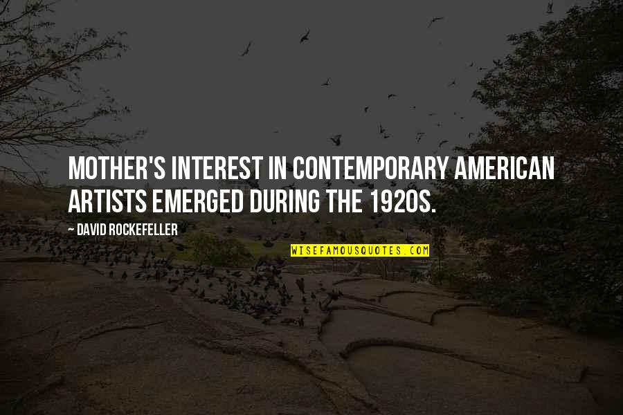 Emerged Quotes By David Rockefeller: Mother's interest in contemporary American artists emerged during Emerged Quotes By David Rockefeller: Mother's interest in contemporary American artists emerged during