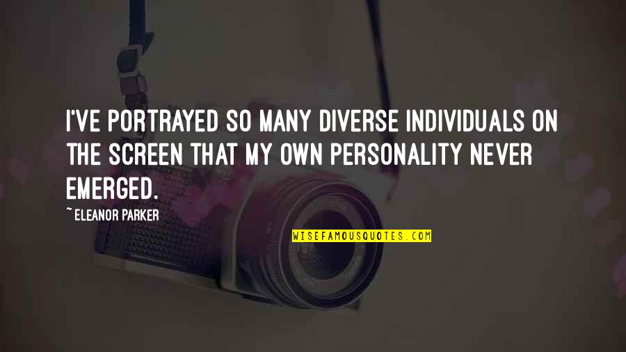 Emerged Quotes By Eleanor Parker: I've portrayed so many diverse individuals on the Emerged Quotes By Eleanor Parker: I've portrayed so many diverse individuals on the