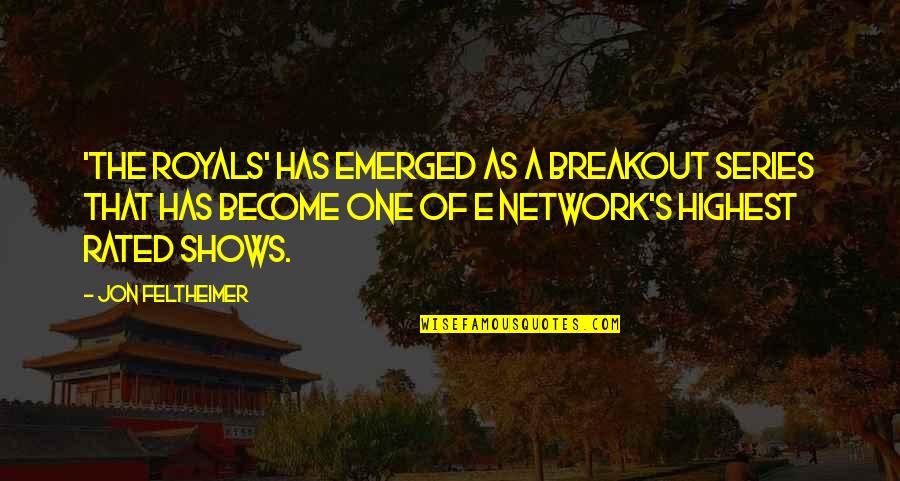 Emerged Quotes By Jon Feltheimer: 'The Royals' has emerged as a breakout series Emerged Quotes By Jon Feltheimer: 'The Royals' has emerged as a breakout series