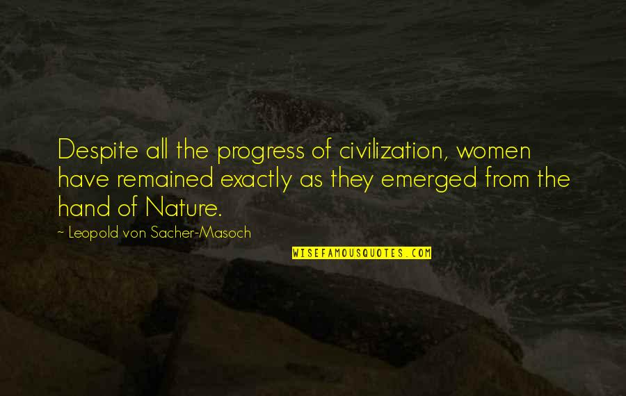 Emerged Quotes By Leopold Von Sacher-Masoch: Despite all the progress of civilization, women have