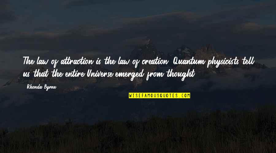 Emerged Quotes By Rhonda Byrne: The law of attraction is the law of Emerged Quotes By Rhonda Byrne: The law of attraction is the law of