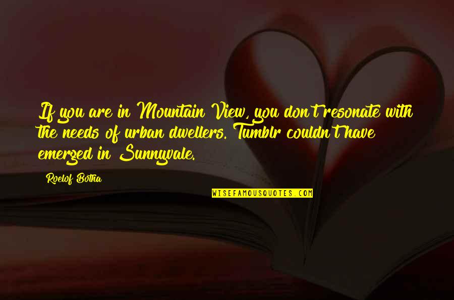 Emerged Quotes By Roelof Botha: If you are in Mountain View, you don't Emerged Quotes By Roelof Botha: If you are in Mountain View, you don't