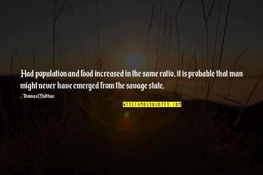 Emerged Quotes By Thomas Malthus: Had population and food increased in the same