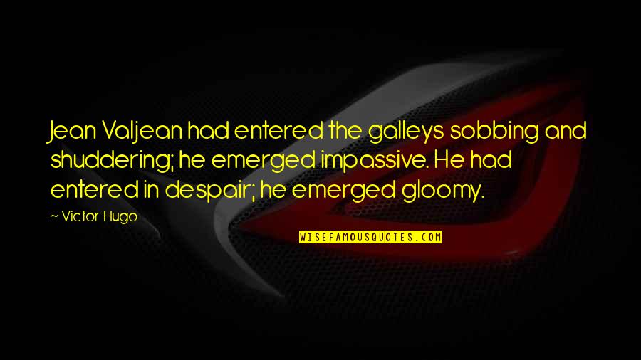 Emerged Quotes By Victor Hugo: Jean Valjean had entered the galleys sobbing and Emerged Quotes By Victor Hugo: Jean Valjean had entered the galleys sobbing and