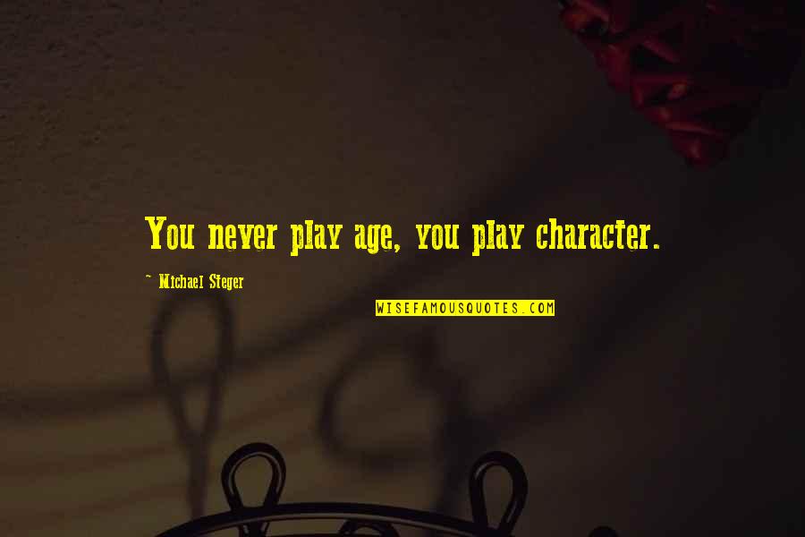 Emerged Synonyms Quotes By Michael Steger: You never play age, you play character. Emerged Synonyms Quotes By Michael Steger: You never play age, you play character.