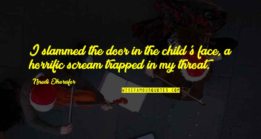 Emerged Synonyms Quotes By Nnedi Okorafor: I slammed the door in the child's face,
