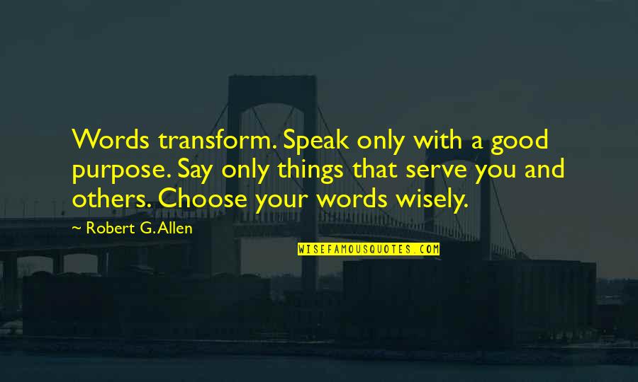 Emerged Synonyms Quotes By Robert G. Allen: Words transform. Speak only with a good purpose. Emerged Synonyms Quotes By Robert G. Allen: Words transform. Speak only with a good purpose.