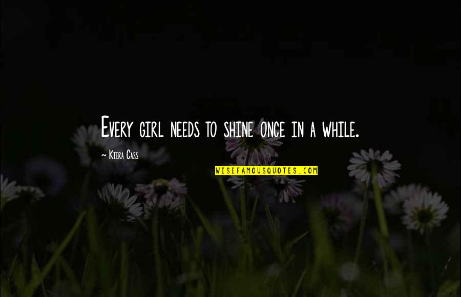 Emergence Health Quotes By Kiera Cass: Every girl needs to shine once in a
