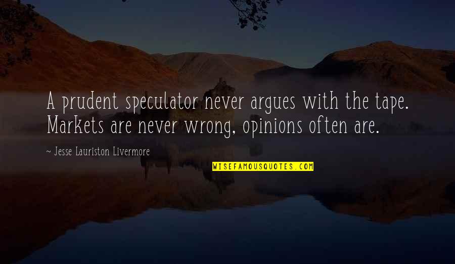 Emergences Quotes By Jesse Lauriston Livermore: A prudent speculator never argues with the tape.