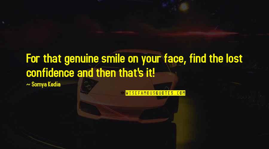 Emergences Quotes By Somya Kedia: For that genuine smile on your face, find