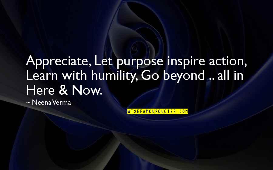 Emergencia Uno Quotes By Neena Verma: Appreciate, Let purpose inspire action, Learn with humility,
