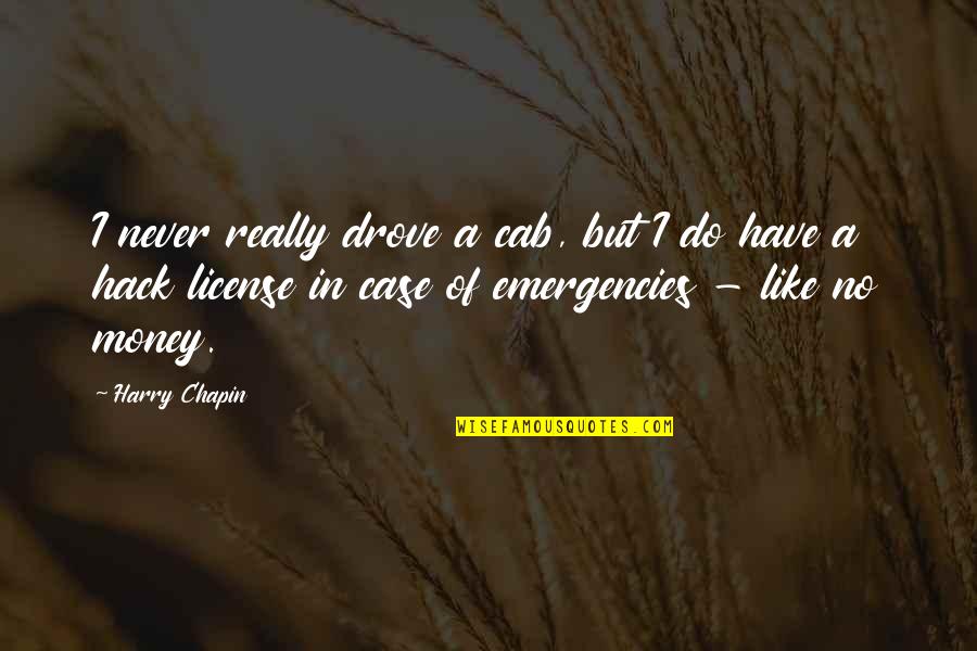 Emergencies Quotes By Harry Chapin: I never really drove a cab, but I Emergencies Quotes By Harry Chapin: I never really drove a cab, but I