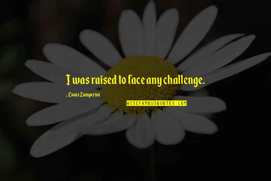 Emergency Couple Quotes By Louis Zamperini: I was raised to face any challenge.