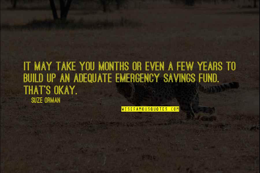 Emergency Fund Quotes By Suze Orman: It may take you months or even a