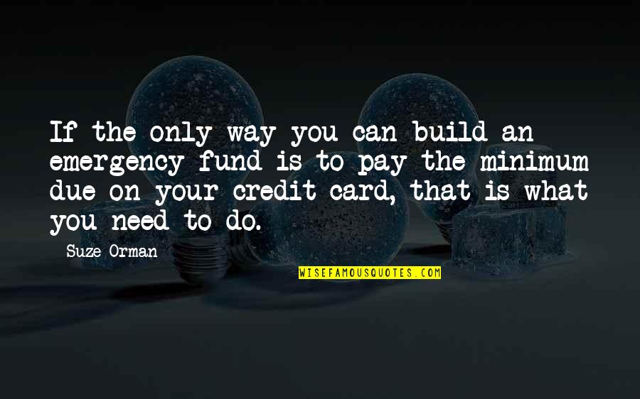 Emergency Fund Quotes By Suze Orman: If the only way you can build an