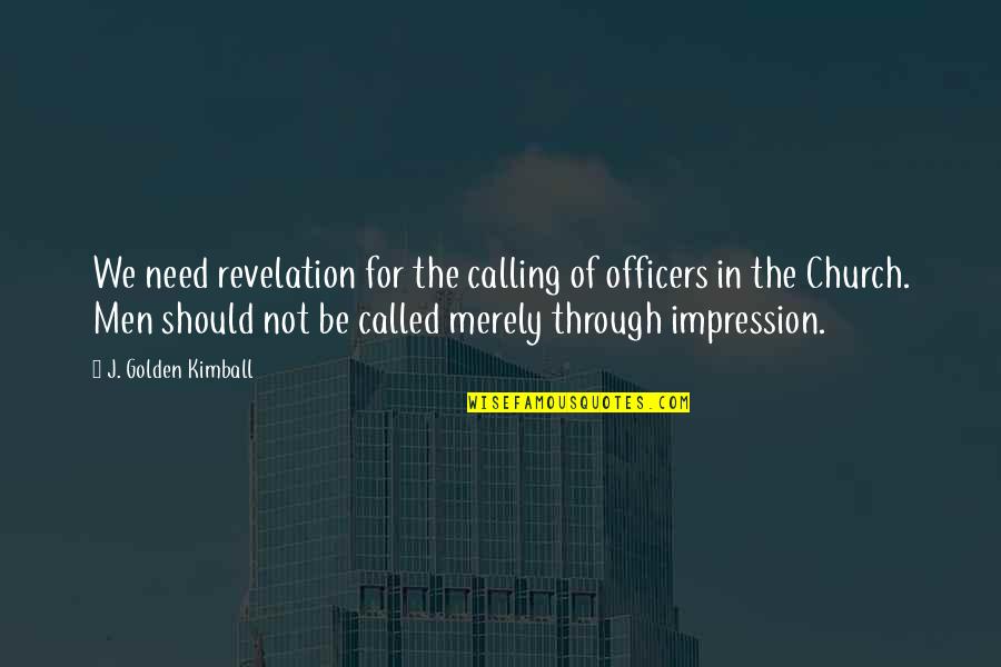 Emergency Nursing Quotes By J. Golden Kimball: We need revelation for the calling of officers