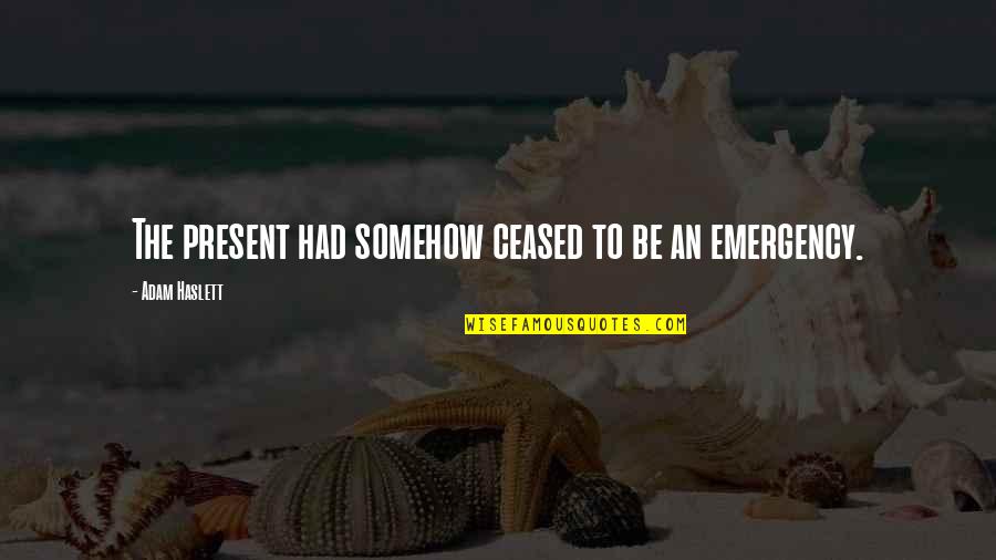 Emergency Quotes By Adam Haslett: The present had somehow ceased to be an