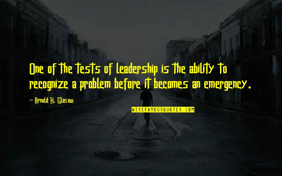 Emergency Quotes By Arnold H. Glasow: One of the tests of leadership is the