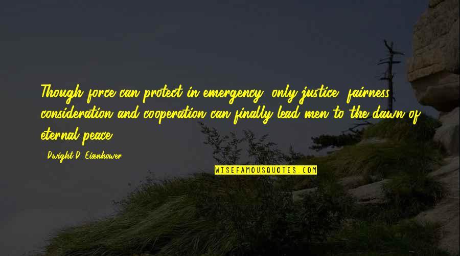 Emergency Quotes By Dwight D. Eisenhower: Though force can protect in emergency, only justice,