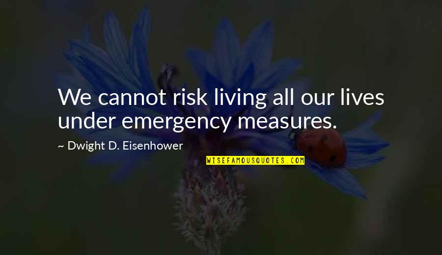Emergency Quotes By Dwight D. Eisenhower: We cannot risk living all our lives under