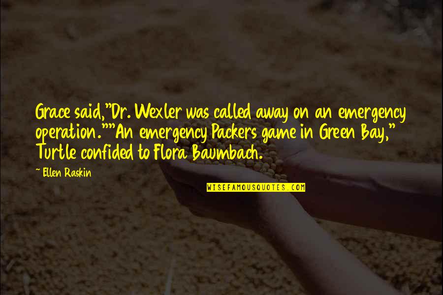 Emergency Quotes By Ellen Raskin: Grace said,"Dr. Wexler was called away on an
