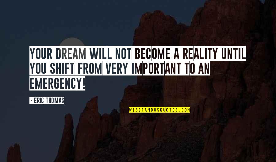 Emergency Quotes By Eric Thomas: Your dream will not become a reality until