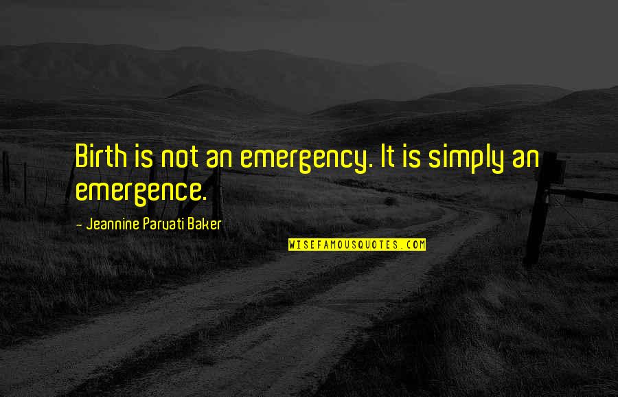 Emergency Quotes By Jeannine Parvati Baker: Birth is not an emergency. It is simply