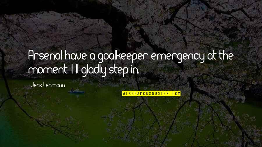 Emergency Quotes By Jens Lehmann: Arsenal have a goalkeeper emergency at the moment.