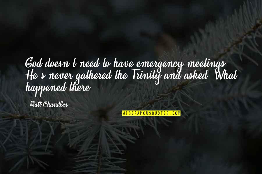 Emergency Quotes By Matt Chandler: God doesn't need to have emergency meetings. He's