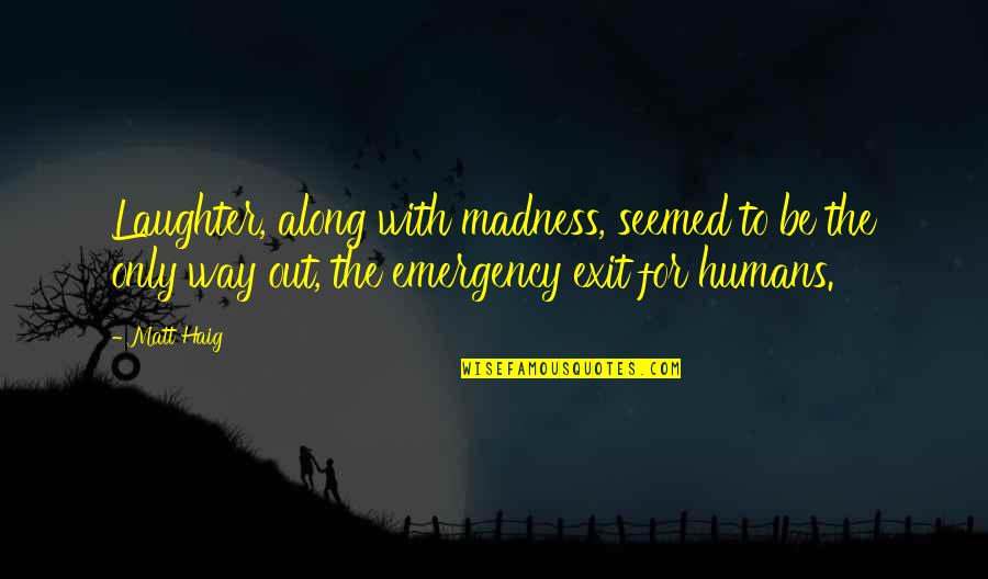 Emergency Quotes By Matt Haig: Laughter, along with madness, seemed to be the