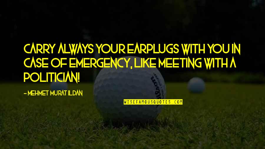 Emergency Quotes By Mehmet Murat Ildan: Carry always your earplugs with you in case