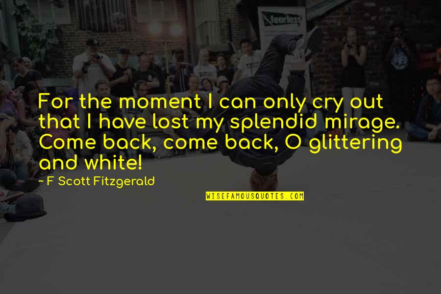 Emergency Room Nurse Quotes By F Scott Fitzgerald: For the moment I can only cry out