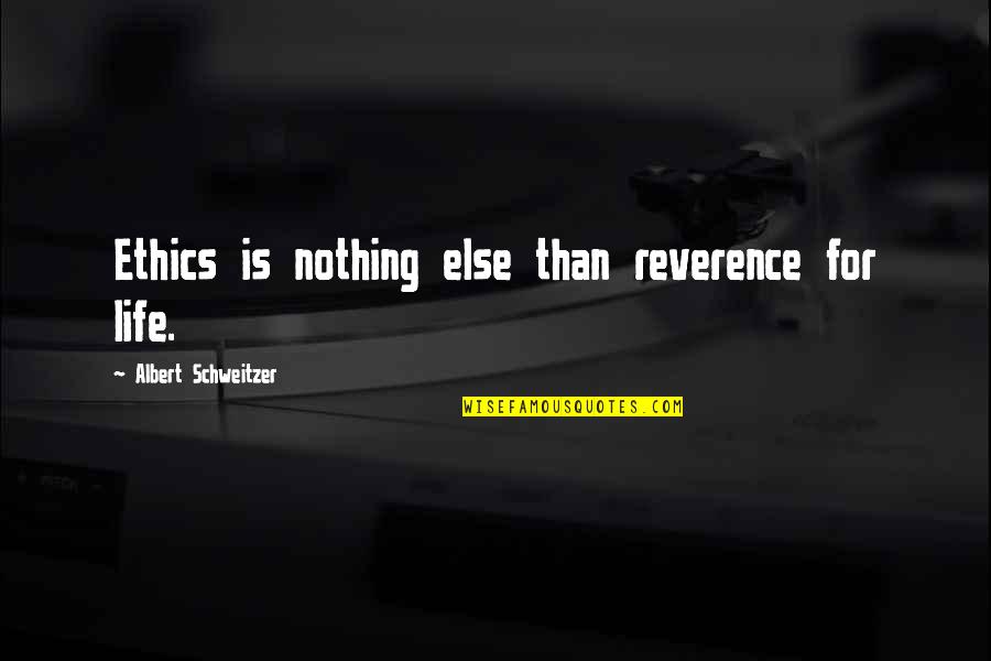 Emergency Room Quotes By Albert Schweitzer: Ethics is nothing else than reverence for life.
