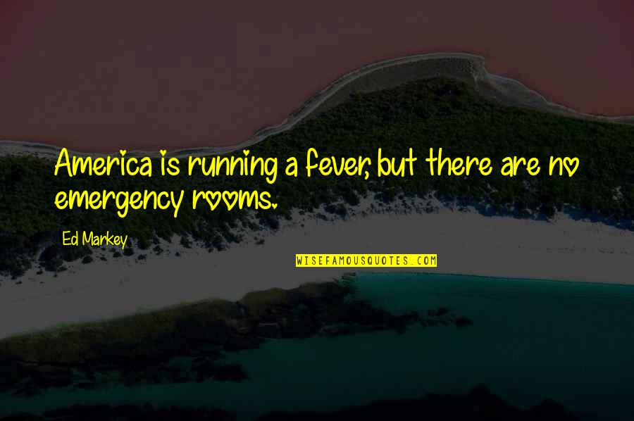 Emergency Rooms Quotes By Ed Markey: America is running a fever, but there are