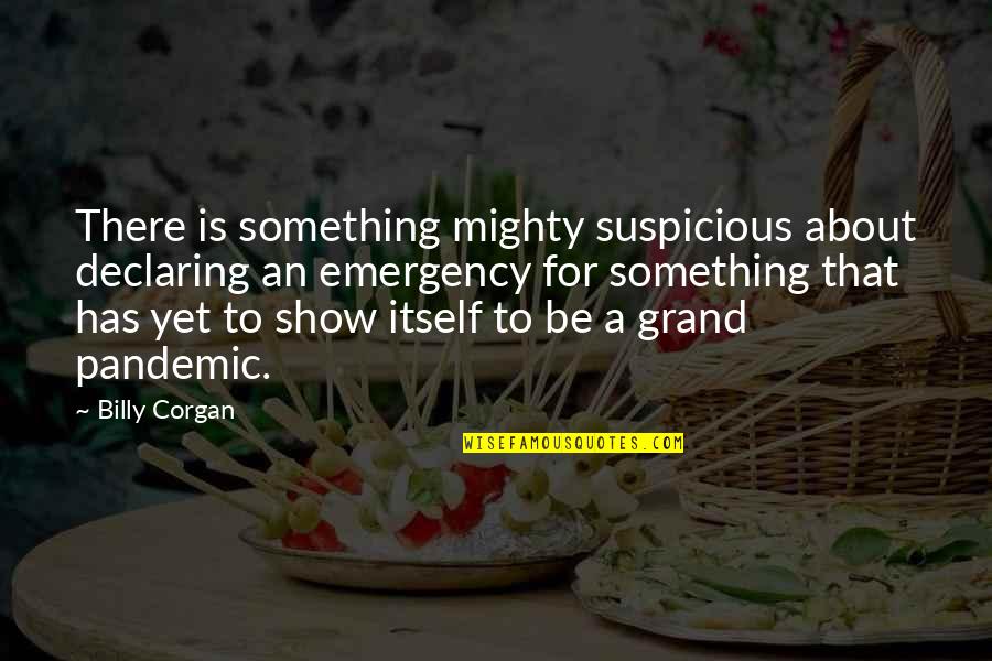 Emergency Show Quotes By Billy Corgan: There is something mighty suspicious about declaring an