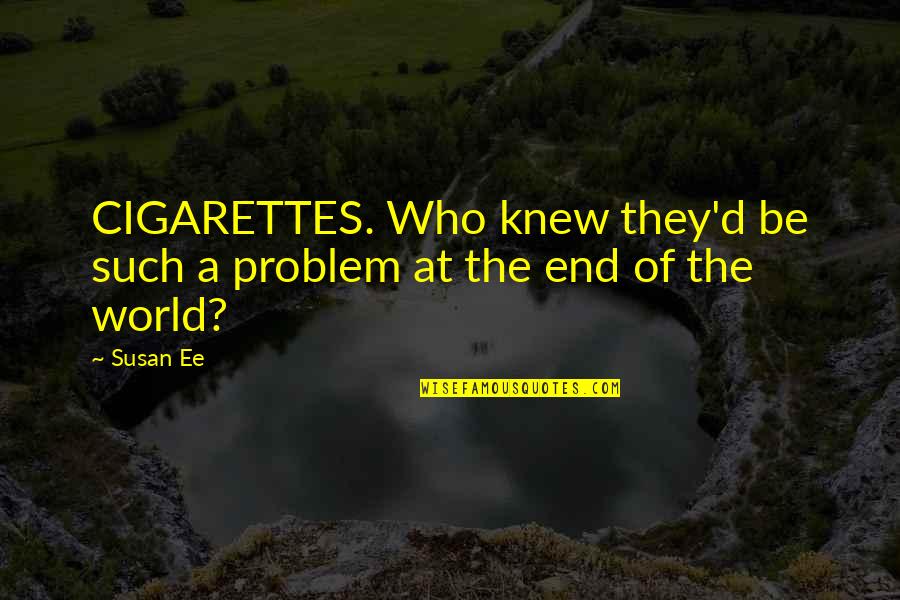 Emergency Tv Show Quotes By Susan Ee: CIGARETTES. Who knew they'd be such a problem