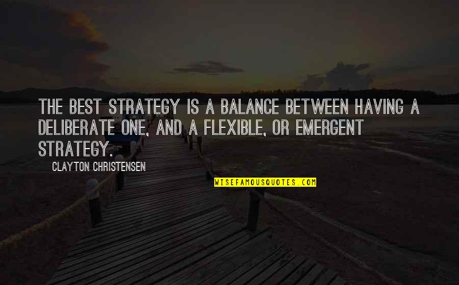 Emergent Quotes By Clayton Christensen: The best strategy is a balance between having