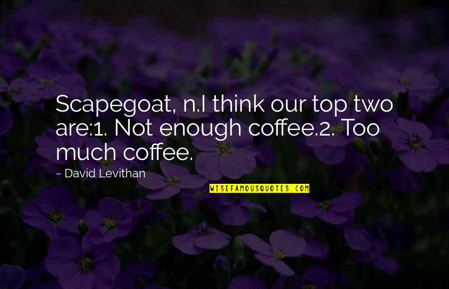 Emergent Quotes By David Levithan: Scapegoat, n.I think our top two are:1. Not
