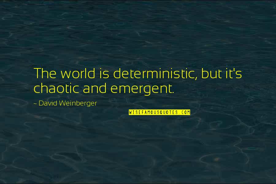 Emergent Quotes By David Weinberger: The world is deterministic, but it's chaotic and