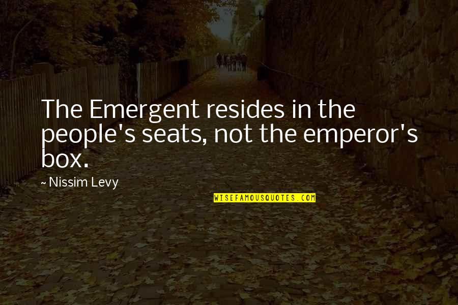 Emergent Quotes By Nissim Levy: The Emergent resides in the people's seats, not