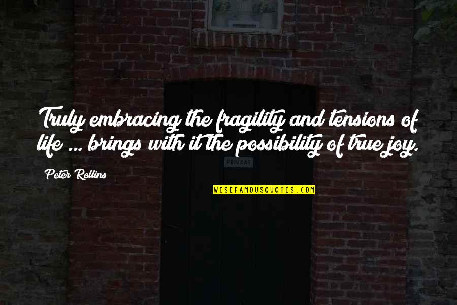 Emergent Quotes By Peter Rollins: Truly embracing the fragility and tensions of life