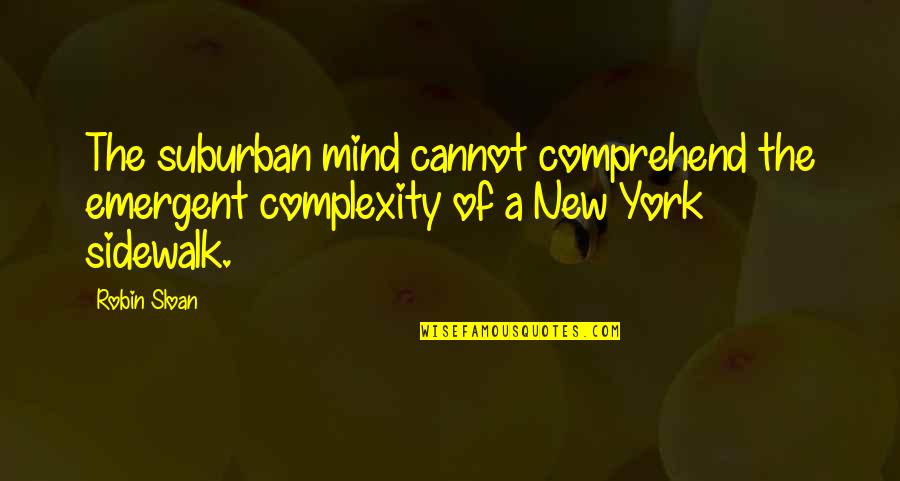 Emergent Quotes By Robin Sloan: The suburban mind cannot comprehend the emergent complexity