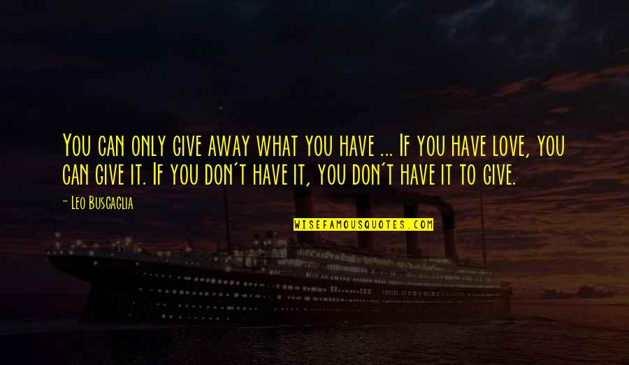 Emergentes Rae Quotes By Leo Buscaglia: You can only give away what you have Emergentes Rae Quotes By Leo Buscaglia: You can only give away what you have
