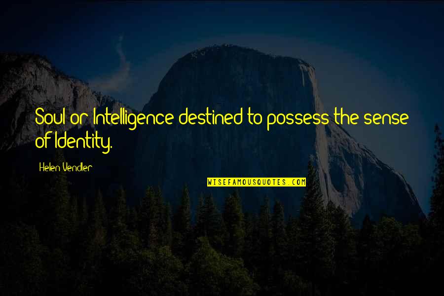Emergentism Means Quotes By Helen Vendler: Soul or Intelligence destined to possess the sense Emergentism Means Quotes By Helen Vendler: Soul or Intelligence destined to possess the sense