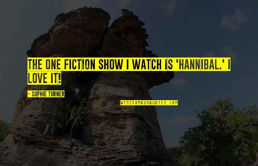 Emergenza Xylella Quotes By Sophie Turner: The one fiction show I watch is 'Hannibal.'