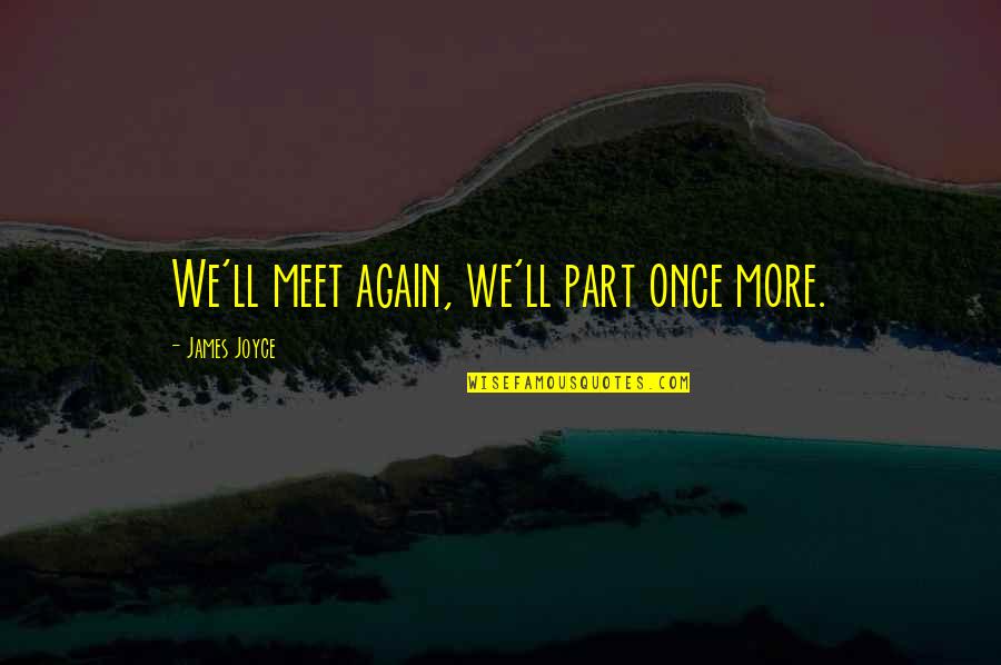 Emergers Quotes By James Joyce: We'll meet again, we'll part once more.