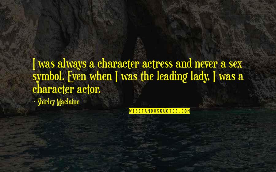 Emergers Quotes By Shirley Maclaine: I was always a character actress and never